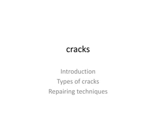 cracks
Introduction
Types of cracks
Repairing techniques
 