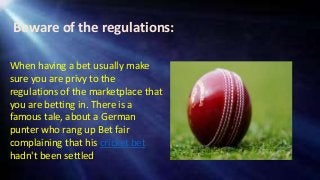 Beware of the regulations:
When having a bet usually make
sure you are privy to the
regulations of the marketplace that
yo...