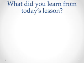 What did you learn from
today’s lesson?
 
