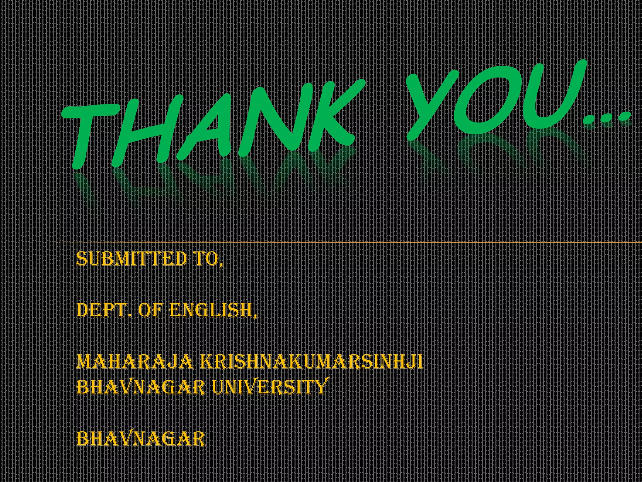 Submitted to,
Dept. of English,
Maharaja Krishnakumarsinhji
Bhavnagar University
Bhavnagar