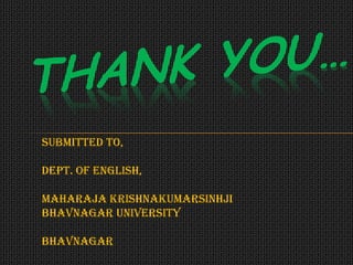 Submitted to,

Dept. of English,

Maharaja Krishnakumarsinhji
Bhavnagar University

Bhavnagar
 
