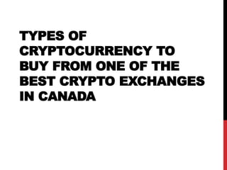 TYPES OF
CRYPTOCURRENCY TO
BUY FROM ONE OF THE
BEST CRYPTO EXCHANGES
IN CANADA
 