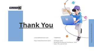 Thank You
https://www.blockchainx.tech/
contact@blockchainx.tech
https://www.blockchainx.tech/
7708889555
CM Nagar, Sathy
Rd,Ramakrishnapuram.Coimbatore, Tamil
Nadu, PIN Code 641035
 