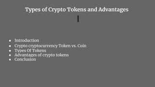 Types of Crypto Tokens and Advantages
● Introduction
● Crypto cryptocurrency Token vs. Coin
● Types Of Tokens
● Advantages of crypto tokens
● Conclusion
 