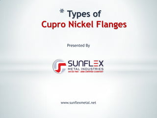 * Types of
Cupro Nickel Flanges
www.sunflexmetal.net
Presented By
 