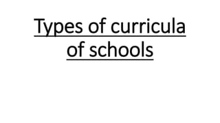 Types of curricula
of schools
 