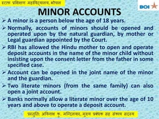 MINOR ACCOUNTS
 A minor is a person below the age of 18 years.
 Normally, accounts of minors should be opened and
operat...