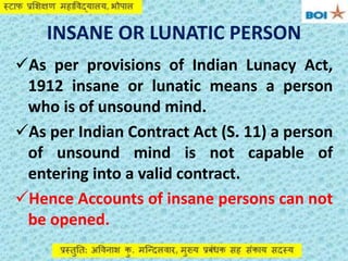 INSANE OR LUNATIC PERSON
As per provisions of Indian Lunacy Act,
1912 insane or lunatic means a person
who is of unsound ...