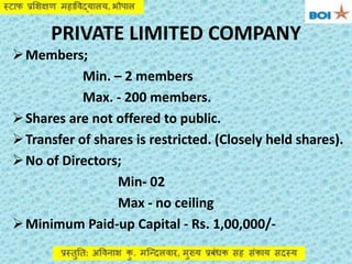 PRIVATE LIMITED COMPANY
Members;
Min. – 2 members
Max. - 200 members.
Shares are not offered to public.
Transfer of sha...
