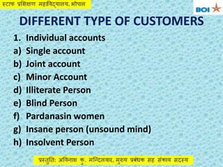DIFFERENT TYPE OF CUSTOMERS
1. Individual accounts
a) Single account
b) Joint account
c) Minor Account
d) Illiterate Perso...
