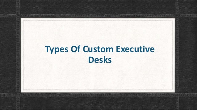 Types Of Custom Executive Desks