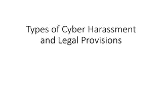 Types of Cyber Harassment
and Legal Provisions
 