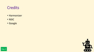 Day-2
Credits
• Harmonizer
• NSIC
• Google
 