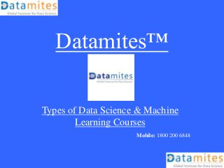Datamites™
Types of Data Science & Machine
Learning Courses
Mobile: 1800 200 6848
 