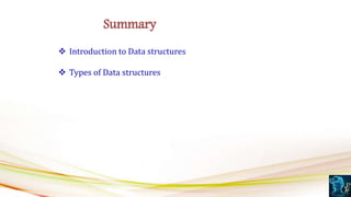  Introduction to Data structures
 Types of Data structures
Summary
 