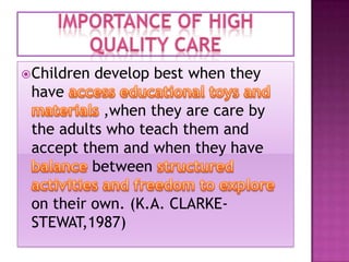 Children

develop best when they

have
,when they are care by
the adults who teach them and
accept them and when they have
between
on their own. (K.A. CLARKESTEWAT,1987)

 