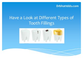 Have a Look at Different Types of
Tooth Fillings
Drbhattdds.com
 