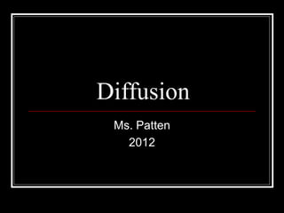 Diffusion
 Ms. Patten
   2012
 
