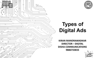 Types of
Digital Ads
KIRAN MANDRAWADKAR
DIRECTOR – DIGITAL
DISHA COMMUNICATIONS
9886733833
 