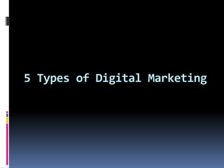 5 Types of Digital Marketing
 