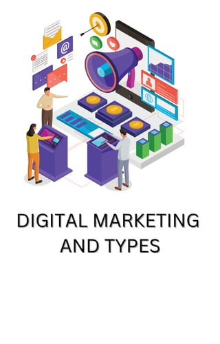 DIGITAL MARKETING
DIGITAL MARKETING
AND TYPES
AND TYPES
 