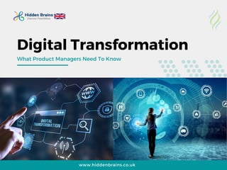 Digital Transformation
What Product Managers Need To Know
www.hiddenbrains.co.uk
 