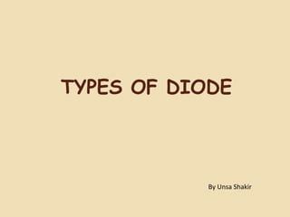 TYPES OF DIODE
By Unsa Shakir
 