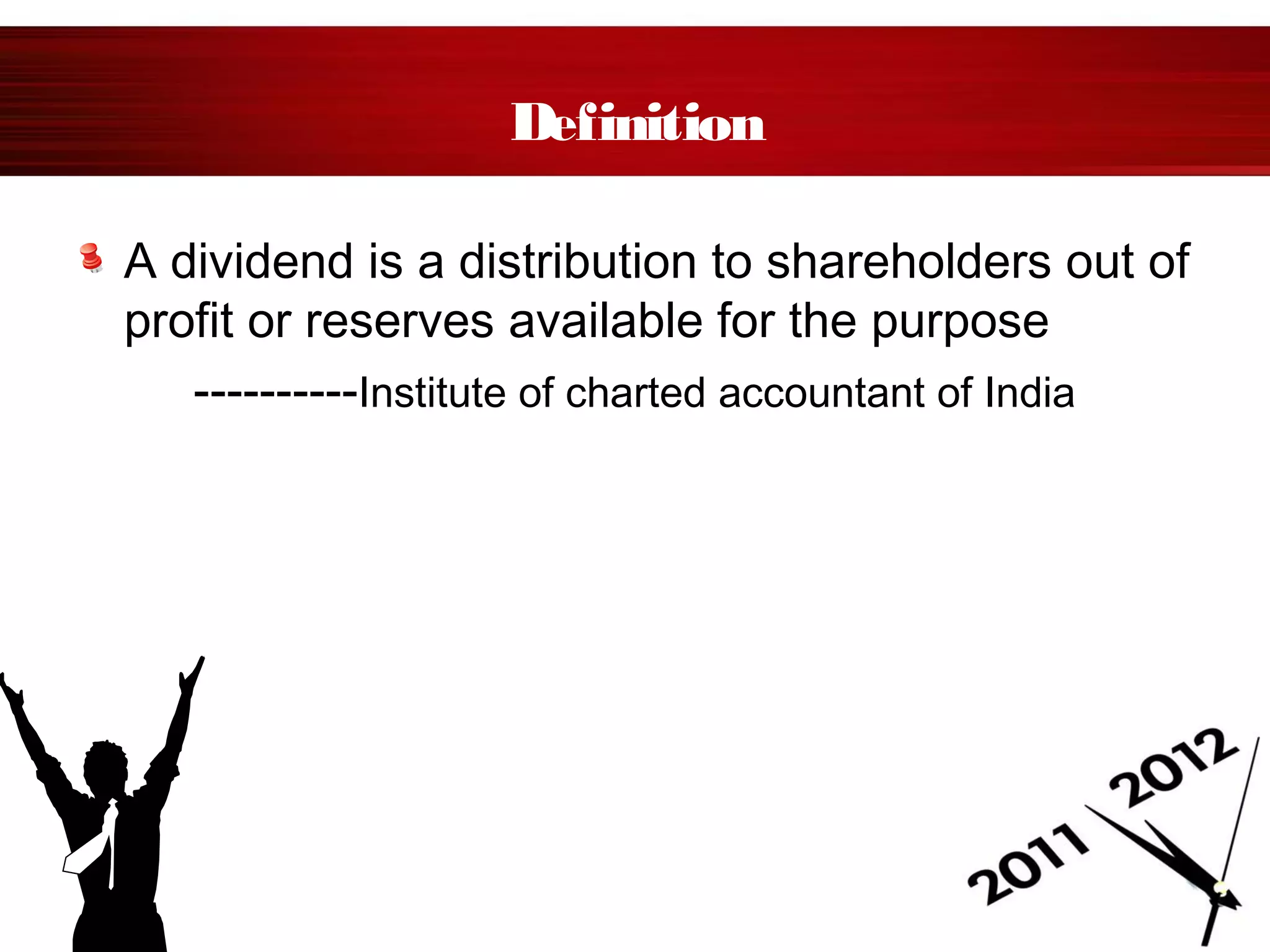 Definition
A dividend is a distribution to shareholders out of
profit or reserves available for the purpose
----------Institute of charted accountant of India
 