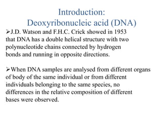 Introduction:
Deoxyribonucleic acid (DNA)
J.D. Watson and F.H.C. Crick showed in 1953
that DNA has a double helical struc...