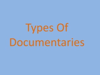 Types Of
Documentaries
 