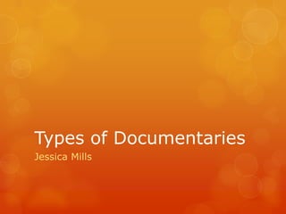 Types of Documentaries
Jessica Mills

 