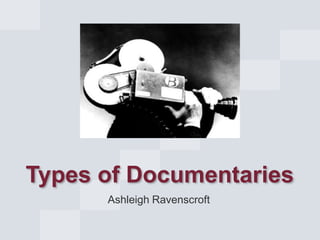Types of Documentaries
Ashleigh Ravenscroft

 