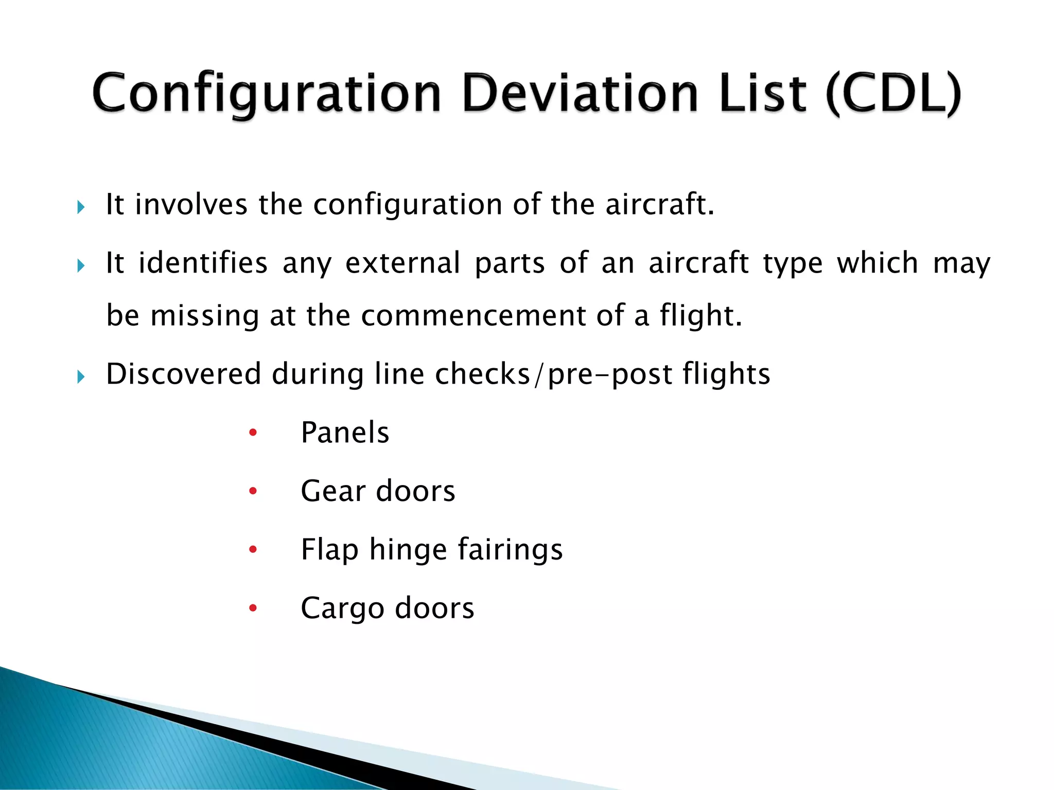  It involves the configuration of the aircraft.
 It identifies any external parts of an aircraft type which may
be missing at the commencement of a flight.
 Discovered during line checks/pre-post flights
• Panels
• Gear doors
• Flap hinge fairings
• Cargo doors
 