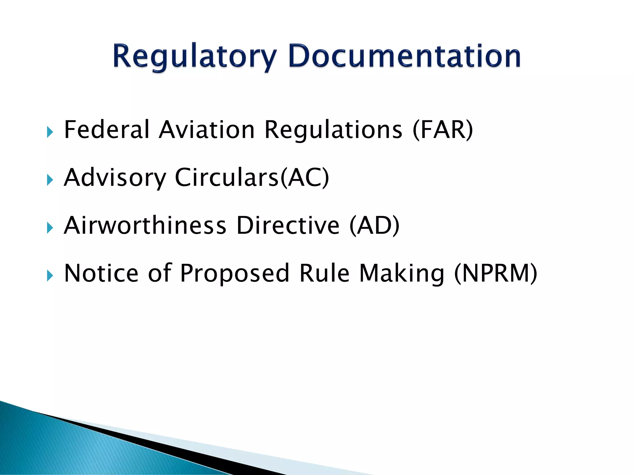  Federal Aviation Regulations (FAR)
 Advisory Circulars(AC)
 Airworthiness Directive (AD)
 Notice of Proposed Rule Making (NPRM)
 