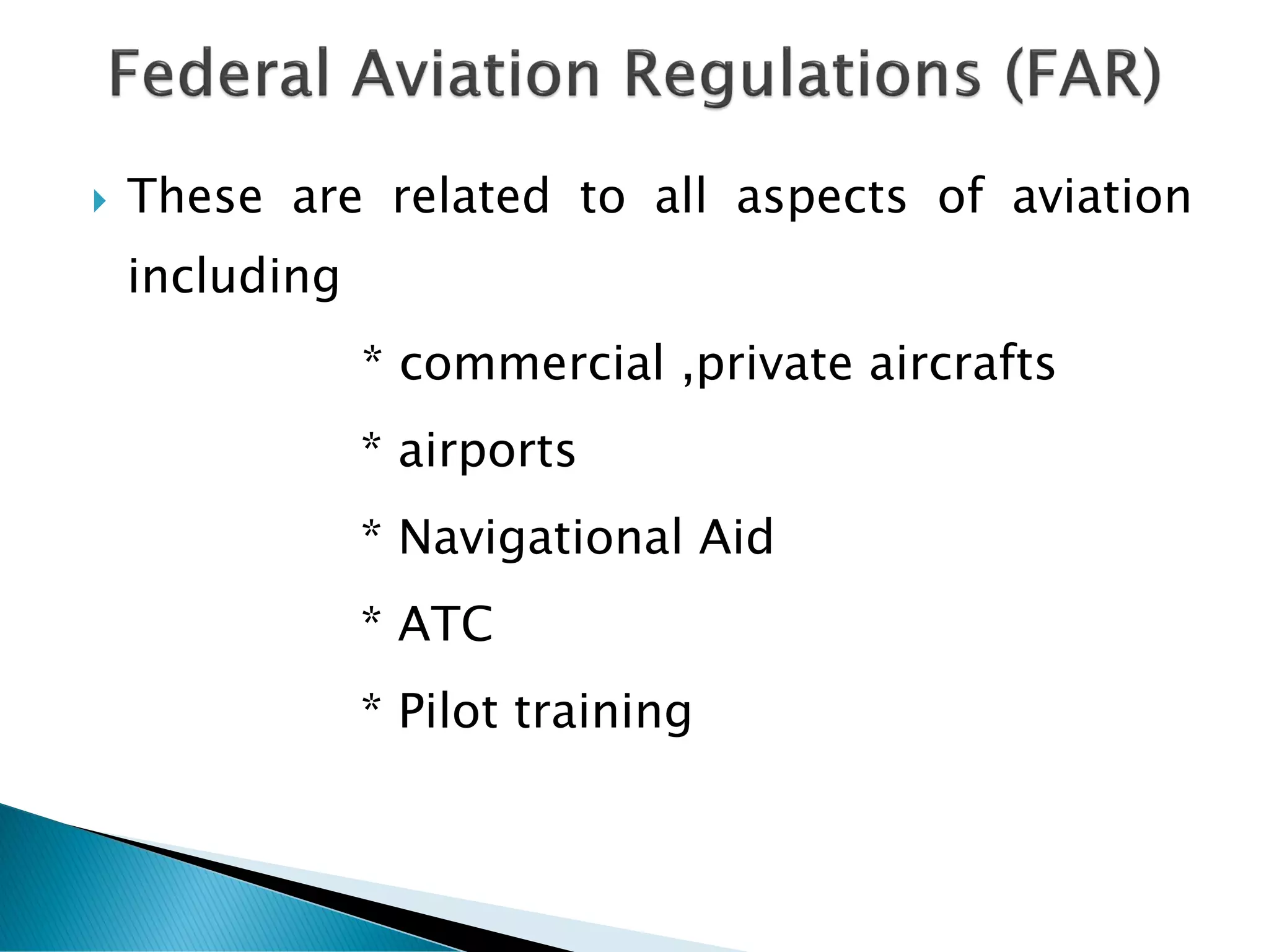  These are related to all aspects of aviation
including
* commercial ,private aircrafts
* airports
* Navigational Aid
* ATC
* Pilot training
 