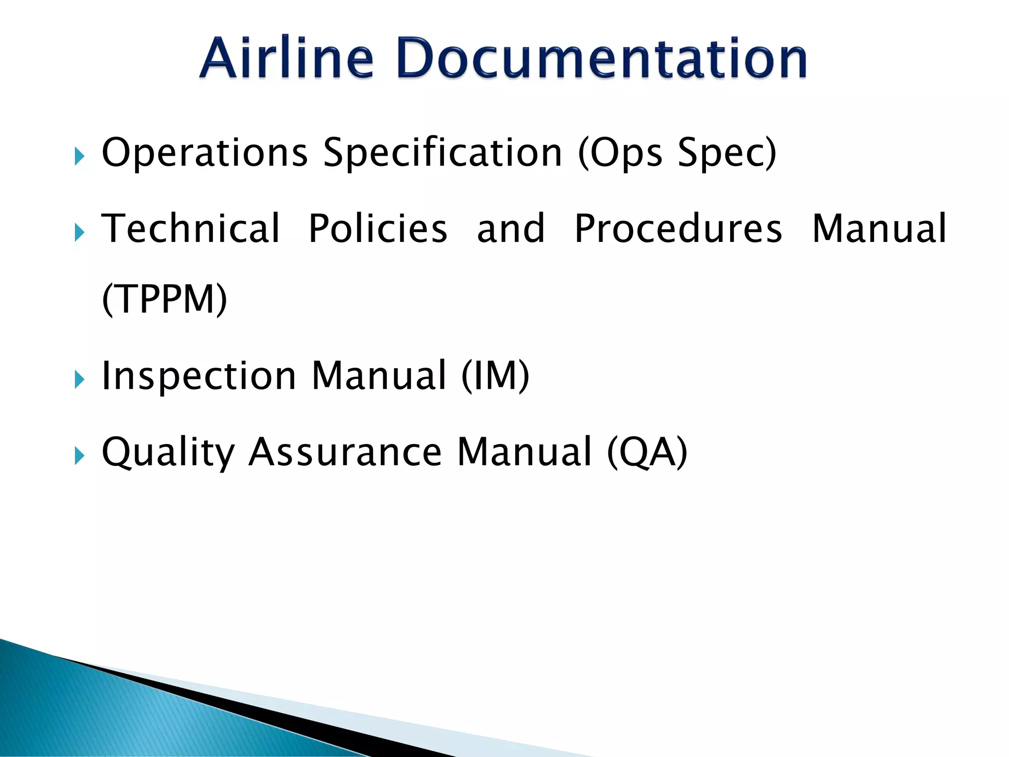  Operations Specification (Ops Spec)
 Technical Policies and Procedures Manual
(TPPM)
 Inspection Manual (IM)
 Quality Assurance Manual (QA)
 