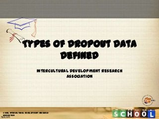 Types of Dropout Data
Defined
Intercultural Development Research
Association

© 2012, Intercultural Development Research
Association

 
