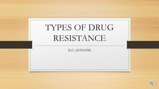 TYPES OF DRUG
RESISTANCE
K.C. LETSATSI
 