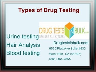Types of Drug Testing
Urine testing
Hair Analysis
Blood testing
●
●
●
Drugtestsinbulk.com
6520 Platt Ave.Suite #933
West Hills, CA (91307)
(866) 465-2855
 