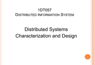 1DT057
DISTRIBUTED INFORMATION SYSTEM
Distributed Systems
Characterization and Design
1
 