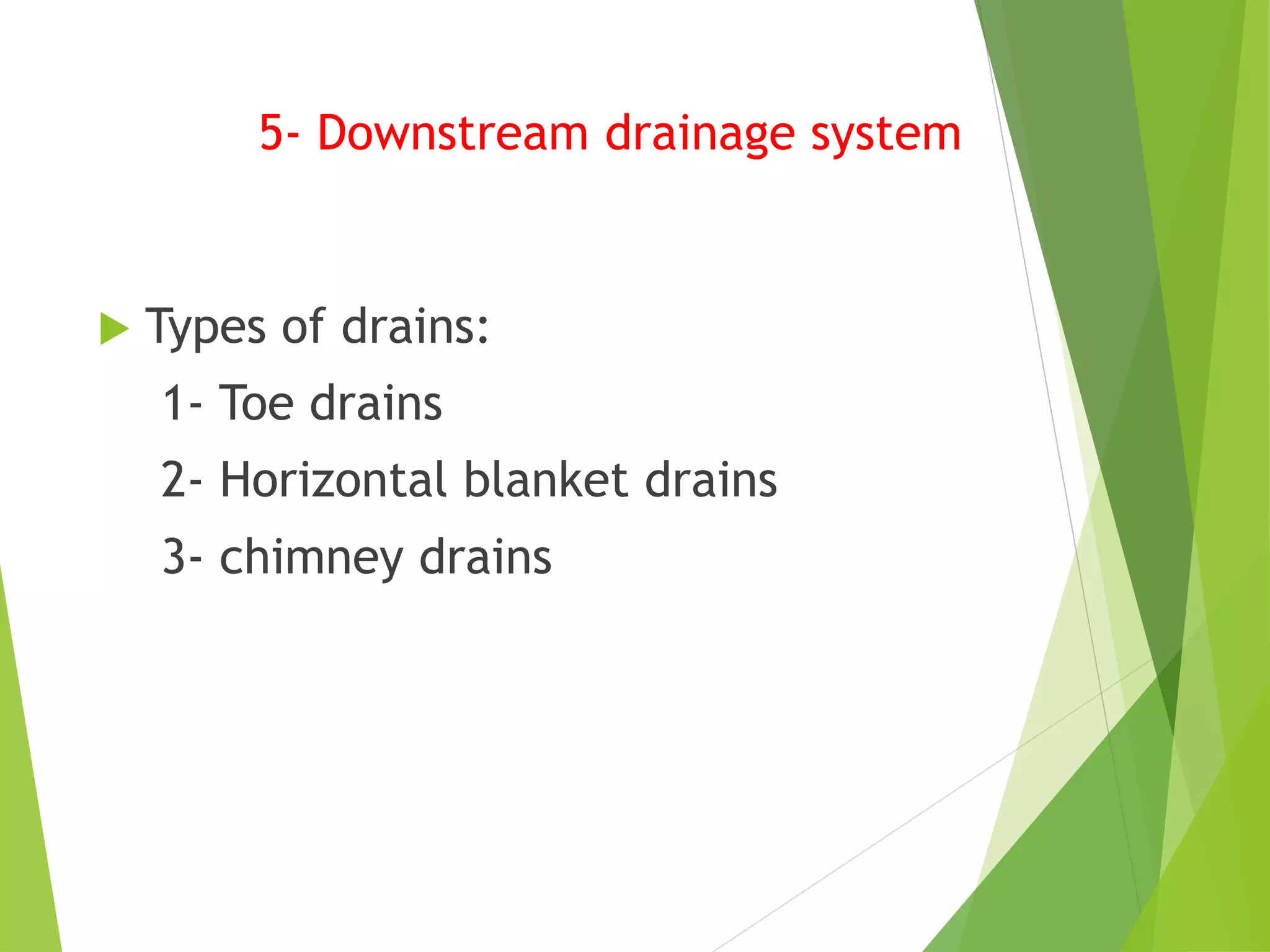 5- Downstream drainage system
 Types of drains:
1- Toe drains
2- Horizontal blanket drains
3- chimney drains
 