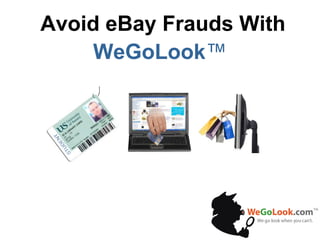 Avoid eBay Frauds With  WeGoLook ™ 