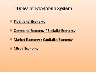 Types of Economic System
Traditional Economy
Command Economy / Socialist Economy
Market Economy / Capitalist Economy
Mixed Economy
 