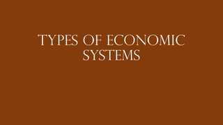 TYPES OF ECONOMIC
SYSTEMS
 
