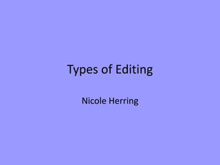 Types of Editing

  Nicole Herring
 