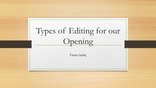 Types of Editing for our
Opening
Fatma Sadiq

 