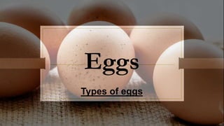 Eggs
Types of eggs
 