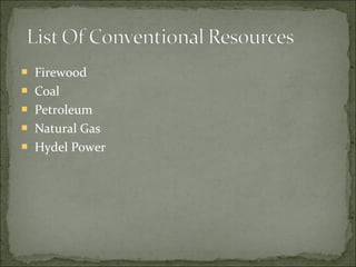  Firewood
 Coal
 Petroleum
 Natural Gas
 Hydel Power
 