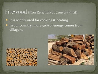  It is widely used for cooking & heating.
 In our country, more 50% of energy comes from
villagers.
 