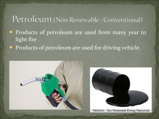  Products of petroleum are used from many year to
light fire .
 Products of petroleum are used for driving vehicle.
 